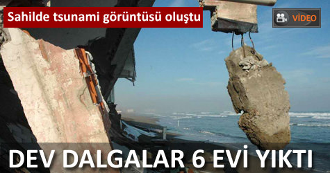 Dev dalgalar 6 evi y�kt�