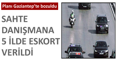 Sahte dan��mana 5 ilde eskort verildi