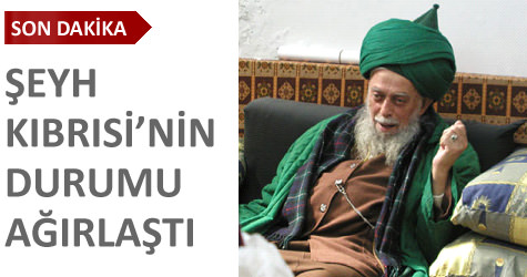 �eyhi K�br�sinin durumu a��rla�t�
