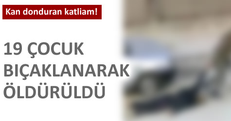 19 �ocuk b��aklanarak �ld�r�ld�