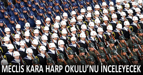 Meclis Kara Harp Okulunu inceleyecek