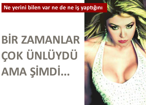 Bir zamanlar �ok �nl�yd� ama �imdi...