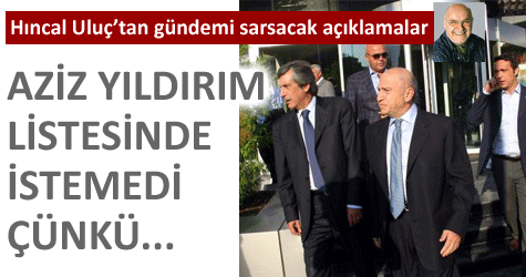Aziz Y�ld�r�m listesinde istemedi ��nk�...