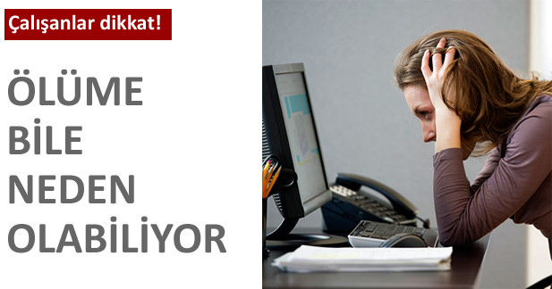 İşyerindeki stres ölümcül olabilir