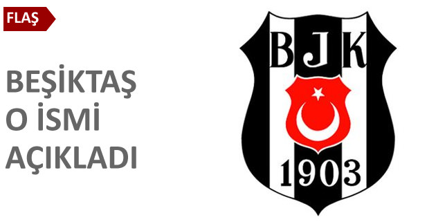 Beşiktaş o ismi açıkladı