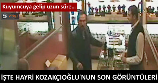 İşte Hayri Kozakçıoğlu'nun son görüntüleri