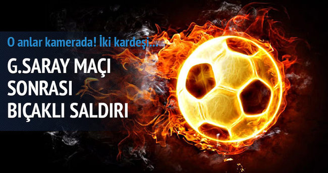 G.Saray tezahüratı yapan 2 kardeş bıçaklandı