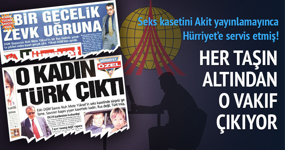 Seks kasetini Akit yayınlamayınca Hürriyet'e servis etmiş!
