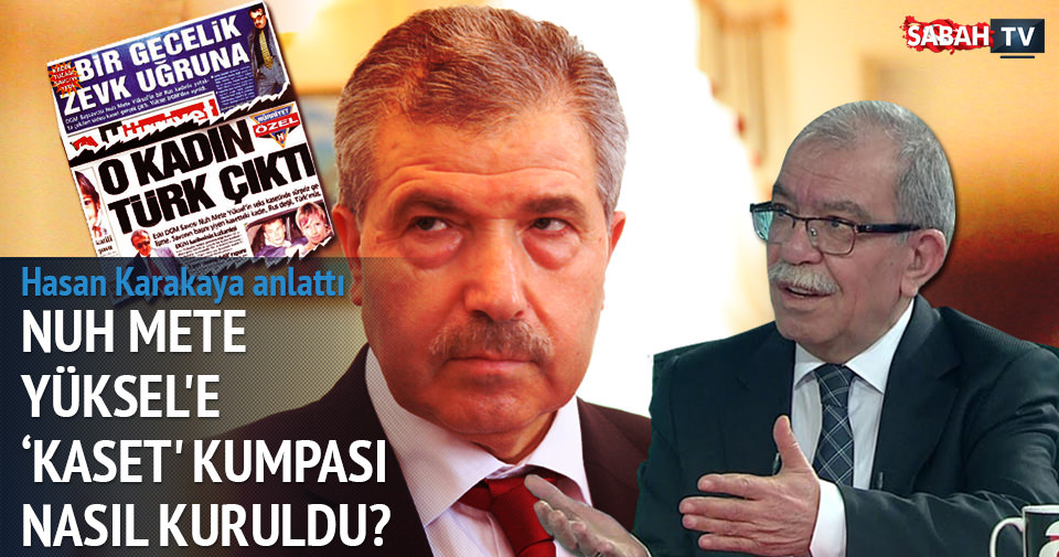 Nuh Mete Yüksel'e nasıl ''kaset'' kumpası kuruldu?