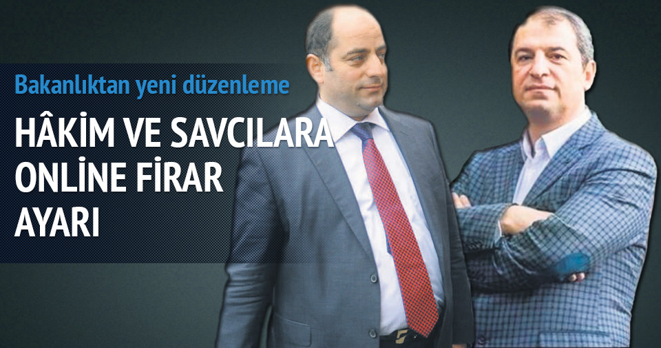 Hâkim ve savcılara online firar ayarı