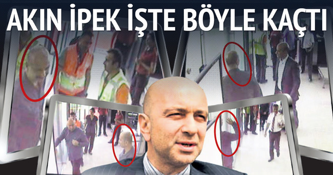 Akın İpek böyle kaçtı