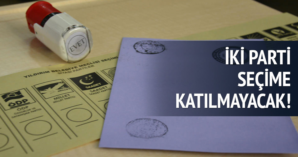 İki parti genel seçime katılmayacak