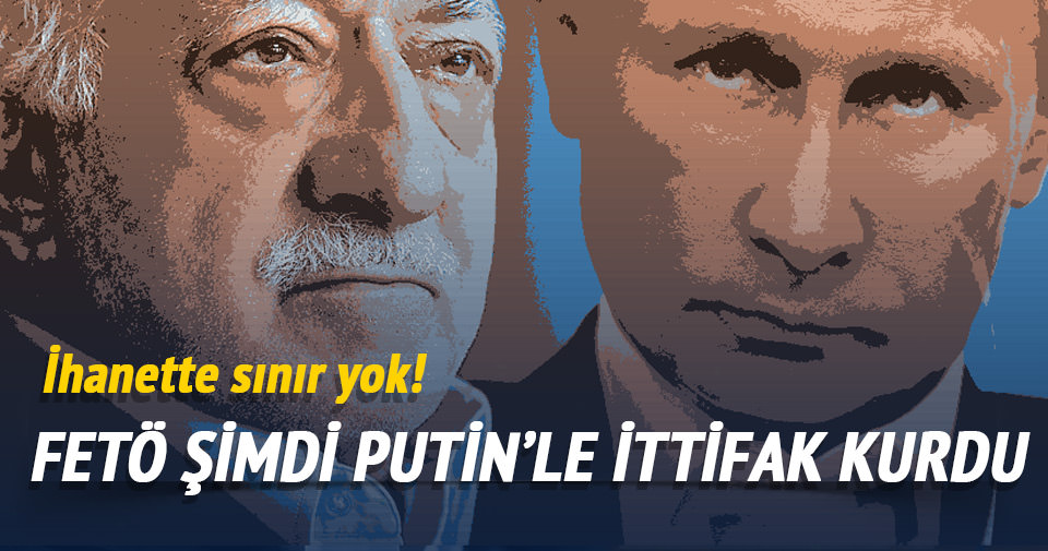 Putin, FETÖ ile kirli ittifak kurdu