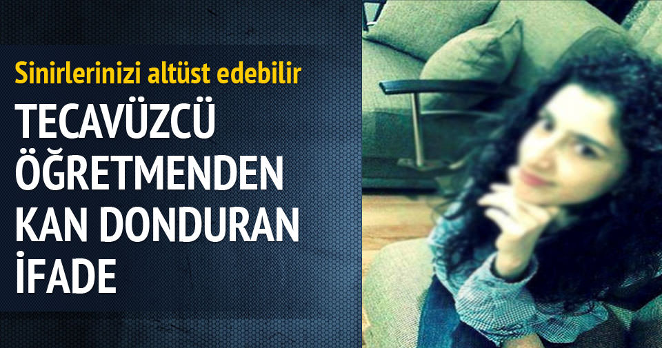 Kayseri'de Cansel'e tecavüz eden öğretmen itiraf etti!