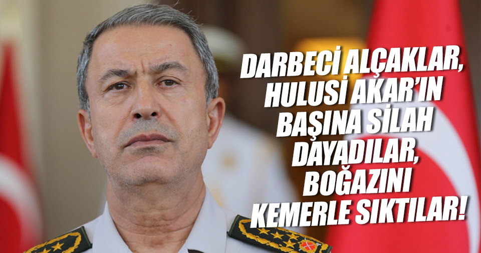 Alçaklar, Hulusi Akar'ın başına silah dayamışlar!