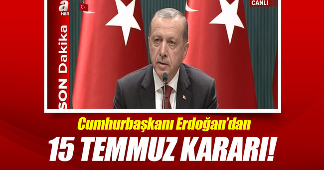Cumhurbaşkanı Erdoğan'dan 15 Temmuz kararı