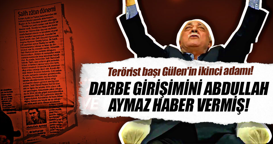 Terörist başı Gülen'in ikinci adamı! Darbe girişimini Abdullah Aymaz haber vermiş