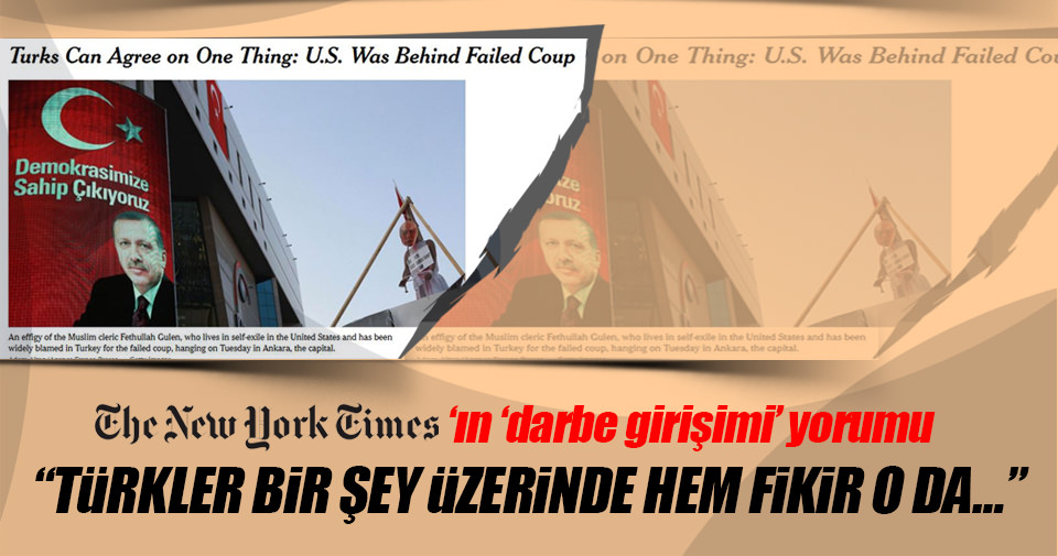 NYT: Türkler darbe girişiminde ABD'nin parmağı olduğunda hemfikir