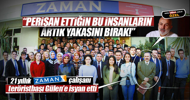 21 yıllık Zaman çalışanı teröristbaşı Gülen’e isyan etti