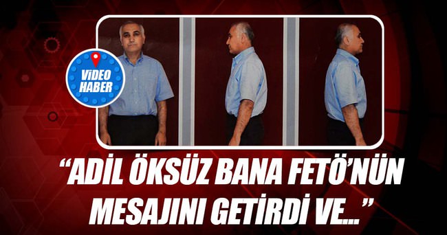 Adil Öksüz bana FETÖ'nün mesajını getirdi ve...