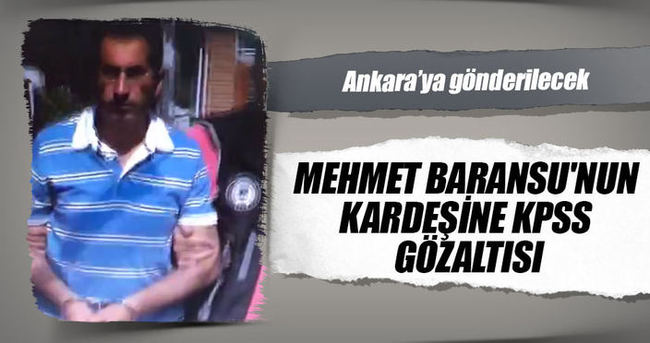 Mehmet Baransu'nun kardeşine KPSS gözaltısı