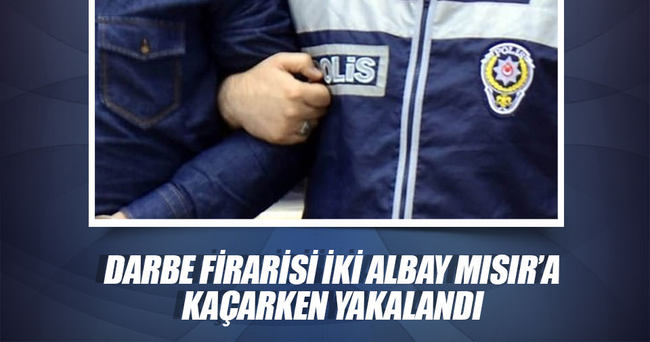 Darbe firarisi iki Albay Mısır'a kaçarken yakalandı!