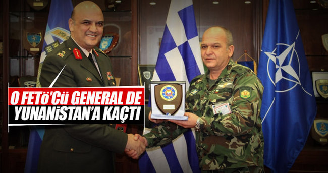 O FETÖ'cü general de Yunanistan'a kaçtı