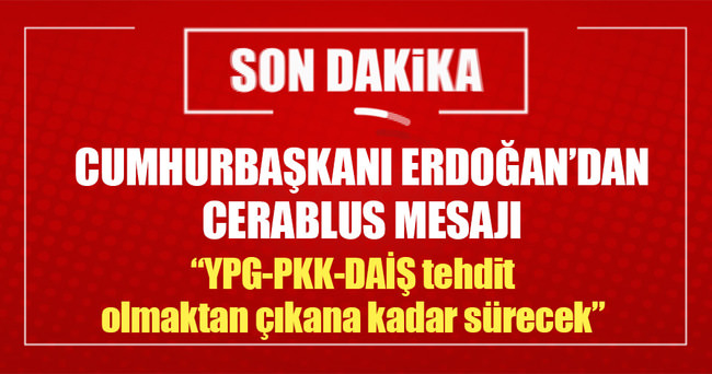 Cumhurbaşkanı Erdoğan'dan Cerablus mesajı