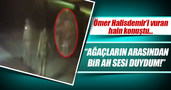 Ömer Halisdemir'i vuran hain konuştu!