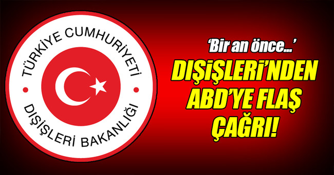 Dışişleri'nden ABD'ye flaş çağrı!