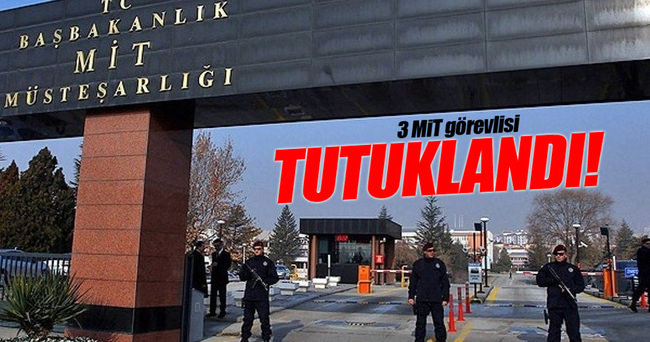 MİT'te görevli 3 kişi tutuklandı!