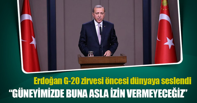 Erdoğan: Güneyimizde asla buna izin vermeyeceğiz