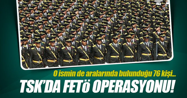 TSK'da FETÖ operasyonu!