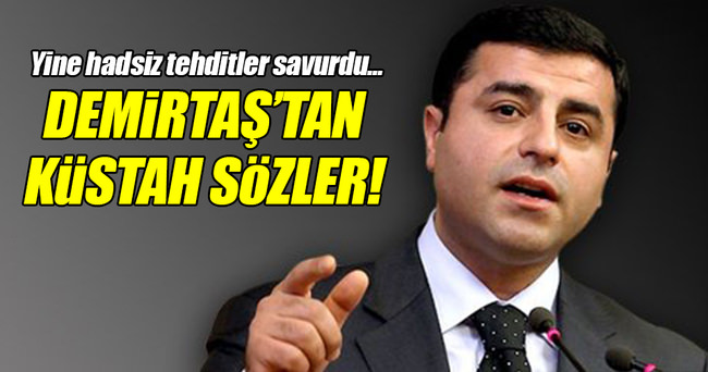 Demirtaş'tan küstah sözler!