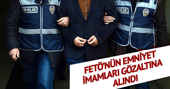 FETÖ'nün emniyet imamları gözaltına alındı